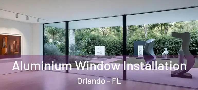 Aluminium Window Installation Orlando - FL