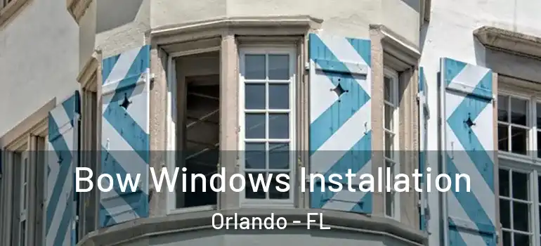 Bow Windows Installation Orlando - FL