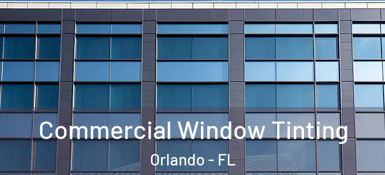 Commercial Window Tinting Orlando - FL