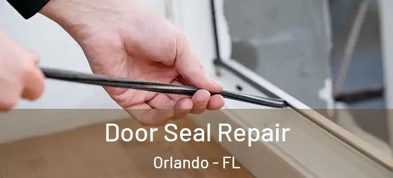 Door Seal Repair Orlando - FL