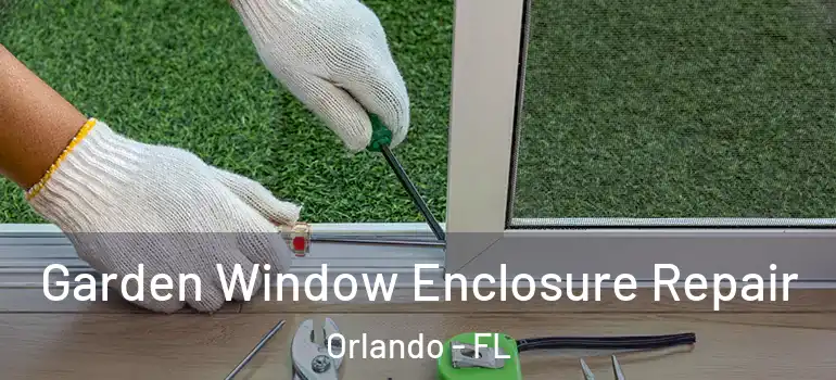 Garden Window Enclosure Repair Orlando - FL