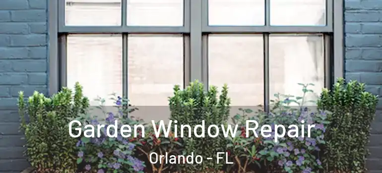 Garden Window Repair Orlando - FL