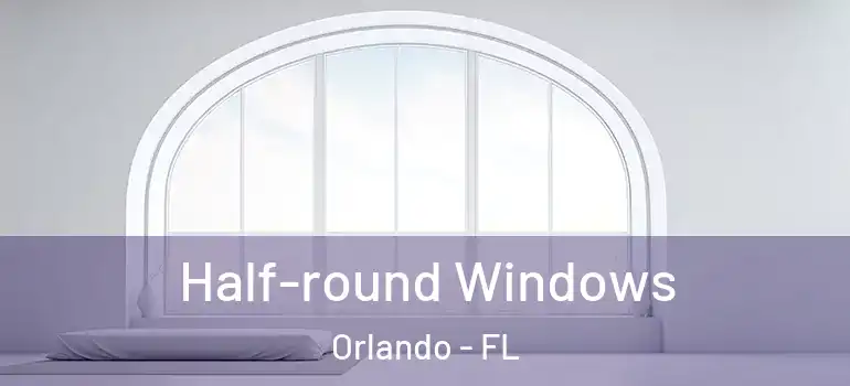 Half-round Windows Orlando - FL
