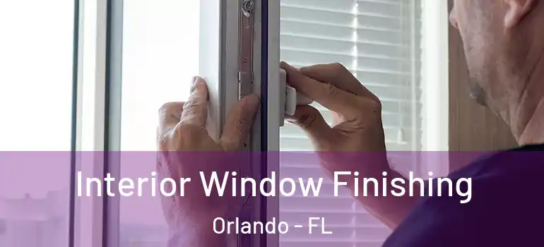 Interior Window Finishing Orlando - FL