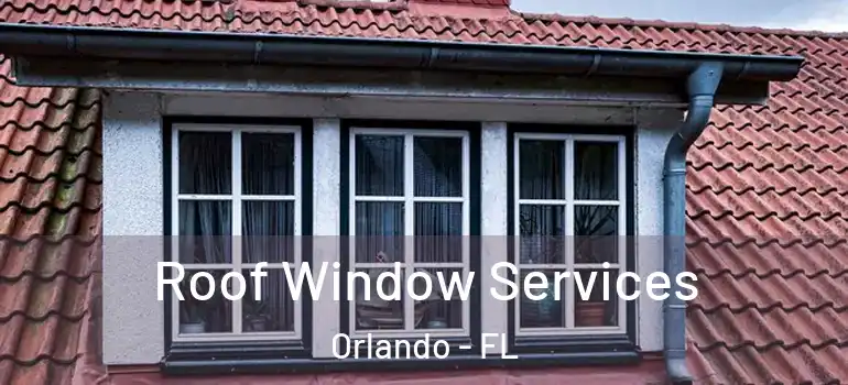 Roof Window Services Orlando - FL