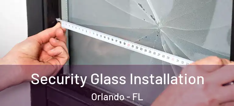 Security Glass Installation Orlando - FL