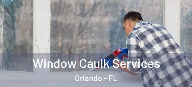 Window Caulk Services Orlando - FL