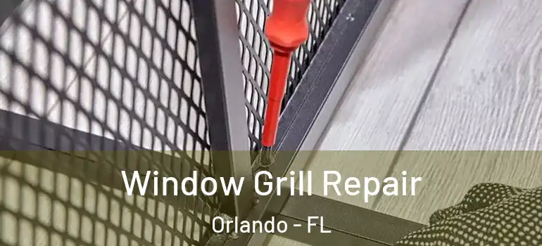 Window Grill Repair Orlando - FL