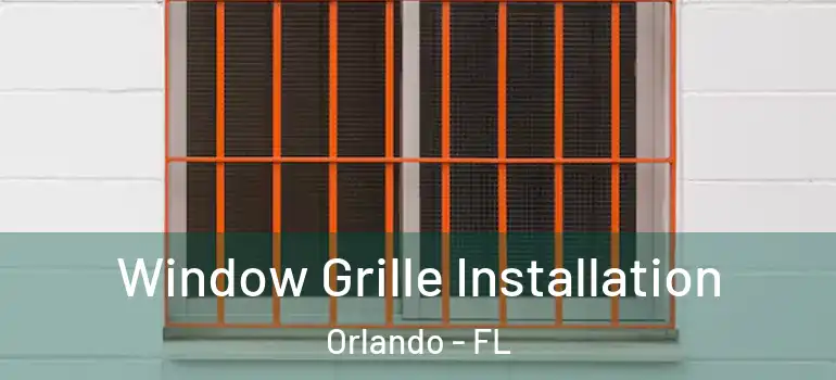 Window Grille Installation Orlando - FL