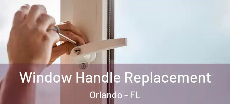  Window Handle Replacement Orlando - FL