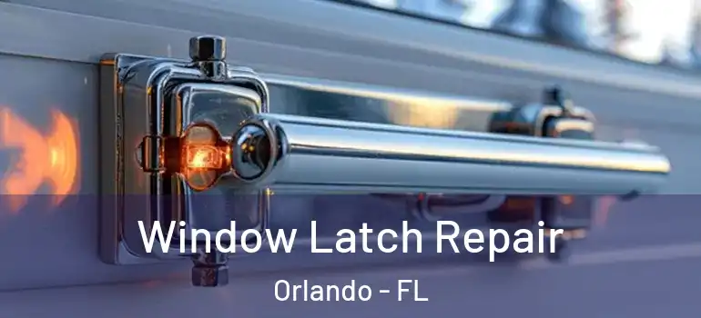Window Latch Repair Orlando - FL
