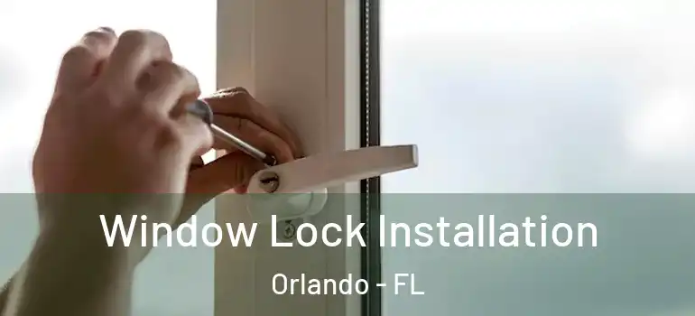 Window Lock Installation Orlando - FL