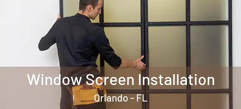 Window Screen Installation Orlando - FL