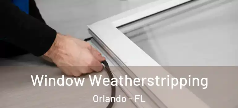 Window Weatherstripping Orlando - FL